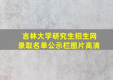 吉林大学研究生招生网录取名单公示栏图片高清