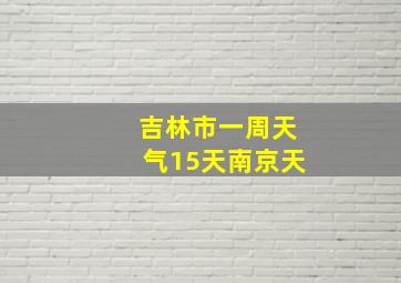 吉林市一周天气15天南京天