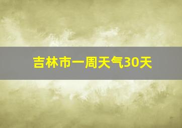 吉林市一周天气30天