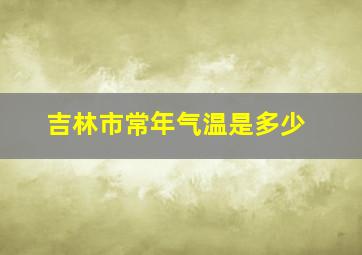 吉林市常年气温是多少