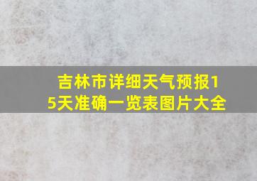 吉林市详细天气预报15天准确一览表图片大全