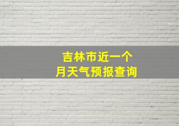 吉林市近一个月天气预报查询