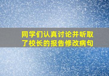 同学们认真讨论并听取了校长的报告修改病句