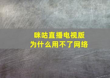 咪咕直播电视版为什么用不了网络