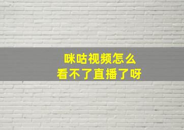 咪咕视频怎么看不了直播了呀