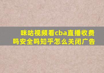 咪咕视频看cba直播收费吗安全吗知乎怎么关闭广告