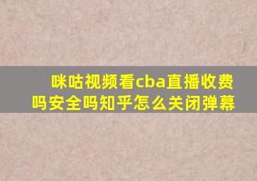 咪咕视频看cba直播收费吗安全吗知乎怎么关闭弹幕