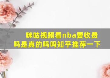 咪咕视频看nba要收费吗是真的吗吗知乎推荐一下