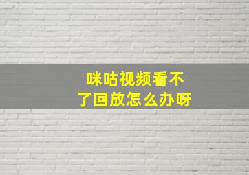 咪咕视频看不了回放怎么办呀