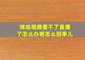 咪咕视频看不了直播了怎么办呢怎么回事儿