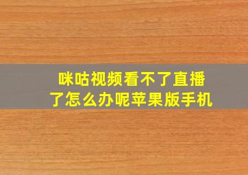 咪咕视频看不了直播了怎么办呢苹果版手机