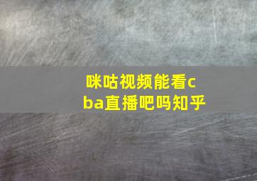 咪咕视频能看cba直播吧吗知乎