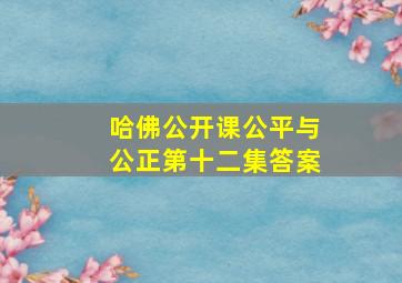 哈佛公开课公平与公正第十二集答案