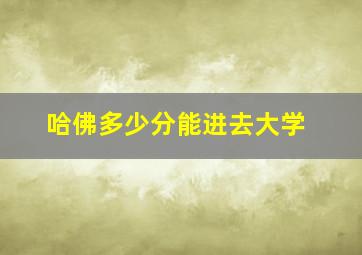 哈佛多少分能进去大学