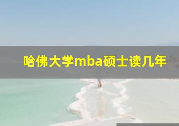 哈佛大学mba硕士读几年