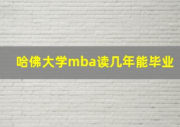 哈佛大学mba读几年能毕业