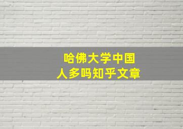 哈佛大学中国人多吗知乎文章