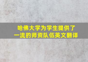 哈佛大学为学生提供了一流的师资队伍英文翻译