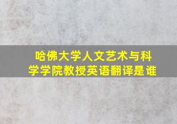 哈佛大学人文艺术与科学学院教授英语翻译是谁