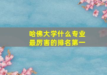 哈佛大学什么专业最厉害的排名第一