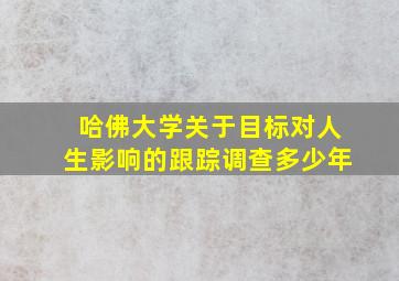 哈佛大学关于目标对人生影响的跟踪调查多少年