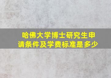 哈佛大学博士研究生申请条件及学费标准是多少