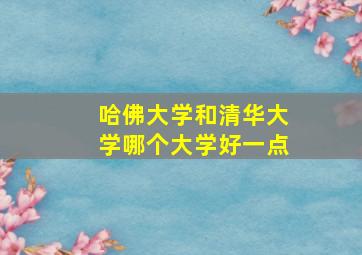 哈佛大学和清华大学哪个大学好一点