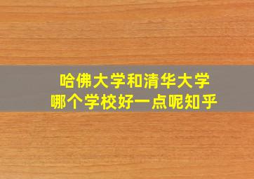 哈佛大学和清华大学哪个学校好一点呢知乎