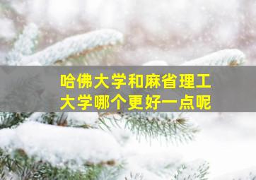 哈佛大学和麻省理工大学哪个更好一点呢