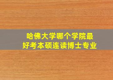 哈佛大学哪个学院最好考本硕连读博士专业