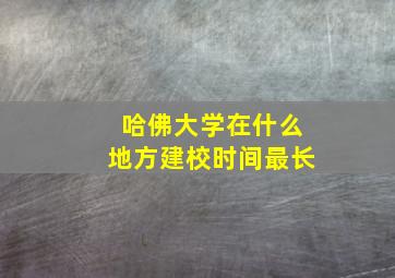 哈佛大学在什么地方建校时间最长