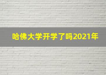 哈佛大学开学了吗2021年