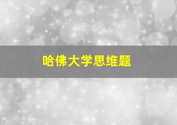 哈佛大学思维题