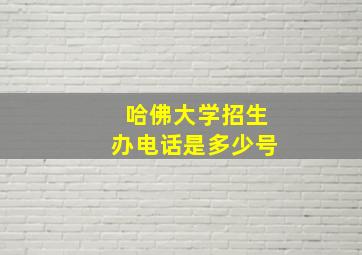 哈佛大学招生办电话是多少号