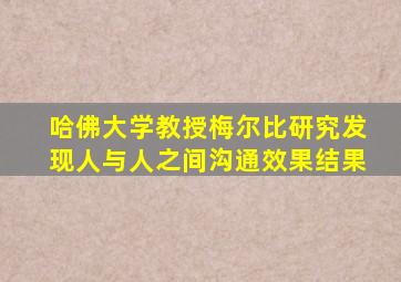 哈佛大学教授梅尔比研究发现人与人之间沟通效果结果