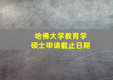 哈佛大学教育学硕士申请截止日期