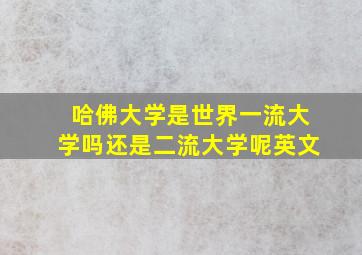 哈佛大学是世界一流大学吗还是二流大学呢英文