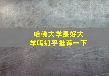 哈佛大学是好大学吗知乎推荐一下