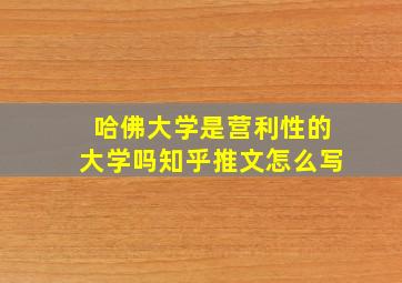 哈佛大学是营利性的大学吗知乎推文怎么写