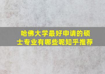 哈佛大学最好申请的硕士专业有哪些呢知乎推荐