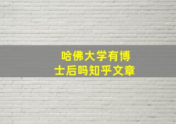 哈佛大学有博士后吗知乎文章