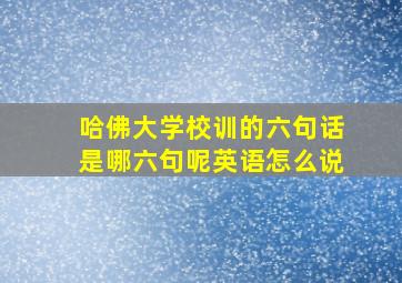 哈佛大学校训的六句话是哪六句呢英语怎么说