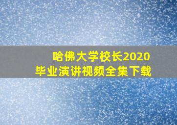 哈佛大学校长2020毕业演讲视频全集下载