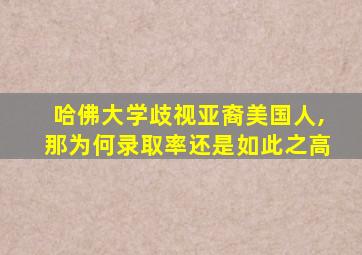 哈佛大学歧视亚裔美国人,那为何录取率还是如此之高