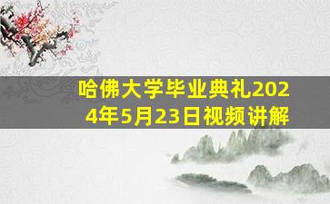 哈佛大学毕业典礼2024年5月23日视频讲解