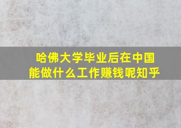 哈佛大学毕业后在中国能做什么工作赚钱呢知乎