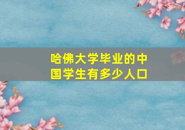 哈佛大学毕业的中国学生有多少人口