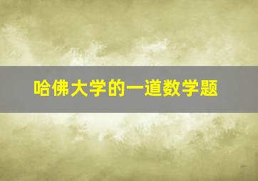 哈佛大学的一道数学题