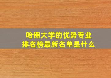 哈佛大学的优势专业排名榜最新名单是什么