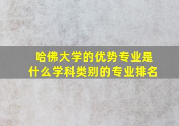 哈佛大学的优势专业是什么学科类别的专业排名